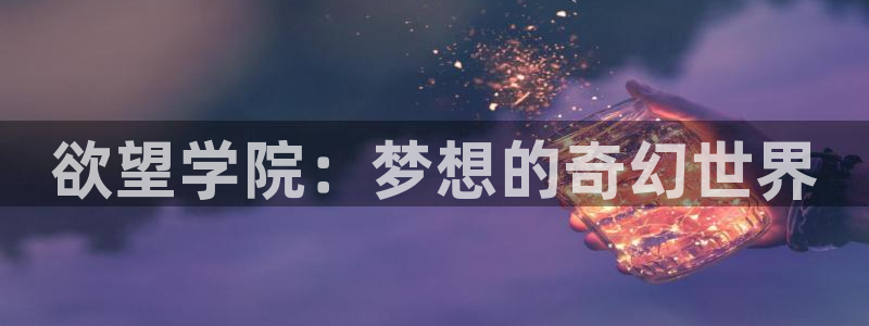 禁漫天堂天堂comic18：欲望学院：梦想的奇幻世界