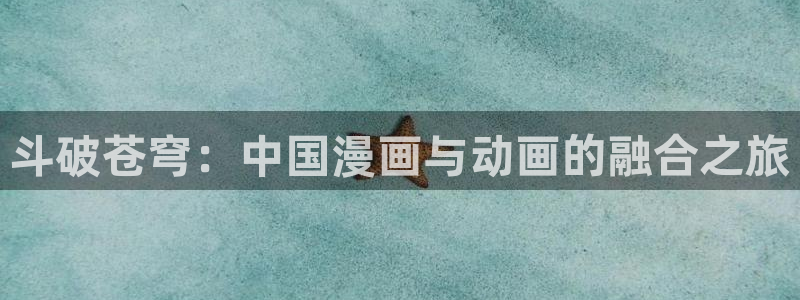 禁漫天堂sss：斗破苍穹：中国漫画与动画的融合之旅